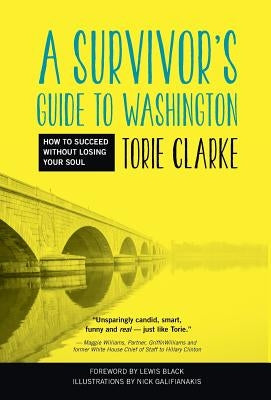 A Survivor's Guide to Washington: How to Succeed Without Losing Your Soul by Clarke, Torie
