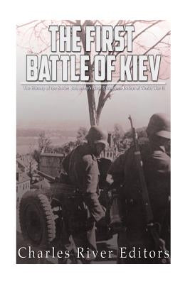 The First Battle of Kiev: The History of the Soviet Red Army's Most Disastrous Defeat of World War II by Charles River Editors
