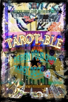 That wasn't so TAROT-ble: Design your own deck & Tarot refrence guide. by Treasures, Tortured