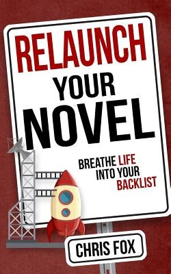 Relaunch Your Novel: Breathe Life Into Your Backlist by Fox, Chris