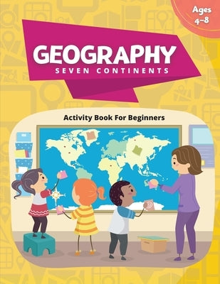 Geography Activity Book - Seven Continents: Beginner's Fun Filled Book About Our World by Watts, Macy