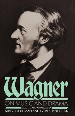 Wagner on Music and Drama by Goldman, Albert