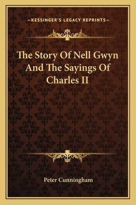 The Story Of Nell Gwyn And The Sayings Of Charles II by Cunningham, Peter