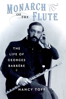 Monarch of the Flute: The Life of Georges Barrère by Toff, Nancy