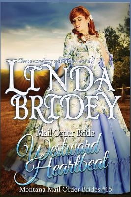 Mail Order Bride - Westward Heartbeat: A Clean Cowboy Romance Novel by Bridey, Linda