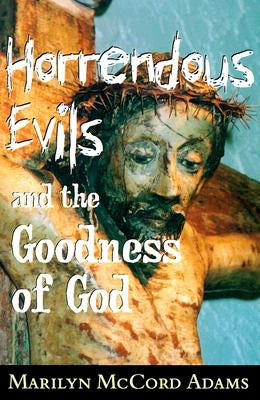 Horrendous Evils and the Goodness of God by Adams, Marilyn McCord