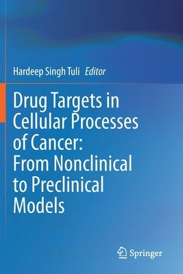 Drug Targets in Cellular Processes of Cancer: From Nonclinical to Preclinical Models by Tuli, Hardeep Singh
