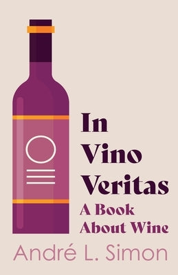 In Vino Veritas - A Book About Wine by Simon, André L.