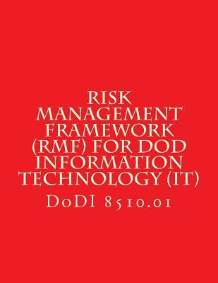DoDI 8510 Risk Management Framework (RMF) for DoD Information Technology (IT): DoDI 8510 w/Chg 2 July 28 2017 by Department of Defense