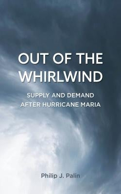 Out of the Whirlwind: Supply and Demand After Hurricane Maria by Palin, Philip J.