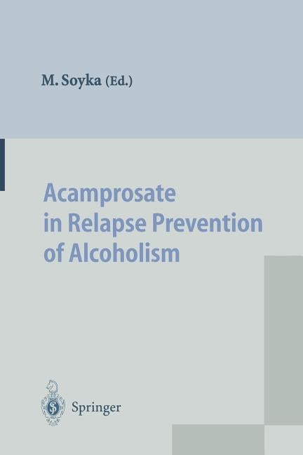 Acamprosate in Relapse Prevention of Alcoholism by Soyka, Michael