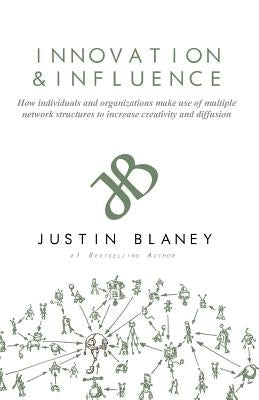 Innovation and Influence: How individuals and organizations make use of multiple network structures to increase creativity and diffusion. by Blaney, Justin R.