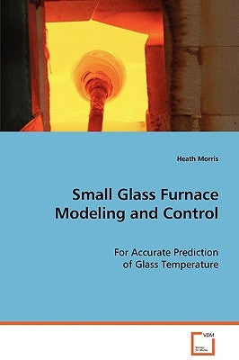 Small Glass Furnace Modeling and Control by Morris, Heath