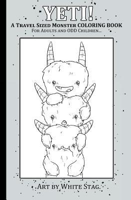 YETI! A Travel Sized Monster Coloring Book for Adults and ODD Children: A Creepy Cute Magical Yeti Monster Adventure. by Stag, White