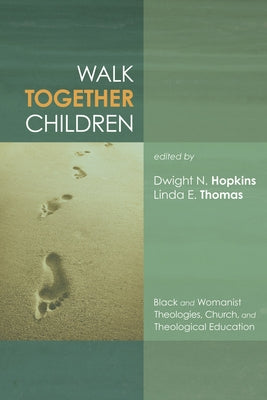Walk Together Children: Black and Womanist Theologies, Church and Theological Education by Hopkins, Dwight N.