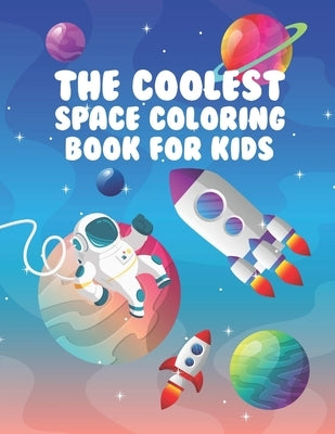 The Coolest Space Coloring Book For Kids: 30 Fun Designs For Boys And Girls - Perfect For Young Children Preschool Elementary Toddlers by Kicks, Giggles and