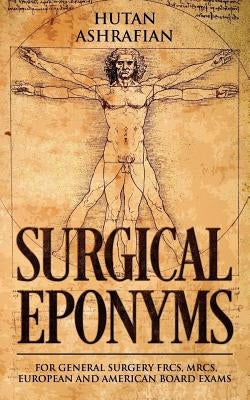 Surgical Eponyms: For General Surgery FRCS, MRCS, European and American Board Exams by Ashrafian, Hutan