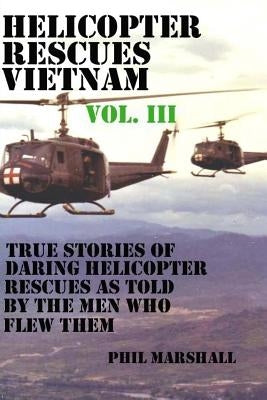 Helicopter Rescues Vietnam Volume III by Marshall, Phil