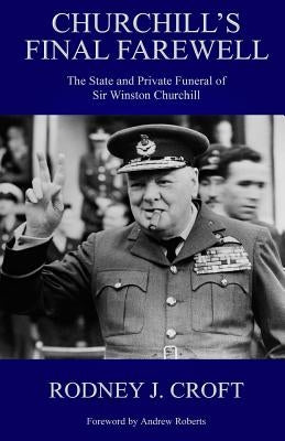 Churchill's Final Farewell: The State and Private Funeral of Sir Winston Churchill by Roberts, Andrew