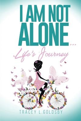 I am not alone...Life's Journey by Goldsby, Tracey L.