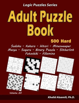 Adult Puzzle Book: 500 Hard Adults Puzzles (Sudoku, Kakuro, Hitori, Minesweeper, Masyu, Suguru, Binary Puzzle, Slitherlink, Futoshiki, Fi by Alzamili, Khalid