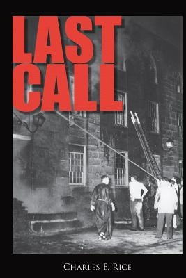 Last Call: Sweat, Tears, and Beers: Thirty Years at the Firehouse by Rice, Charles E.
