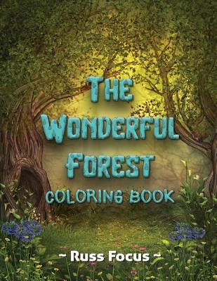 The Wonderful Forest Coloring Book: with Enchanted Forest Animals Coloring Book For Adults and Teens Gorgeous Fantasy Landscape Scenes Relaxing, Inspi by Russ Focus