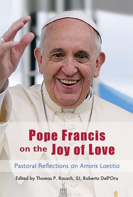 Pope Francis on the Joy of Love: Theological and Pastoral Reflections on Amoris Laetitia by Rausch, Thomas P.