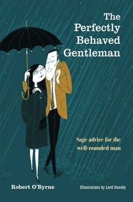 The Perfectly Behaved Gentleman: Sage Advice for the Well-Rounded Man by O'Byrne, Robert