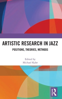 Artistic Research in Jazz: Positions, Theories, Methods by Kahr, Michael