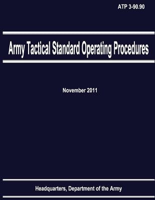 Army Tactical Standard Operating Procedures (ATP 3-90.90) by Army, Department Of the