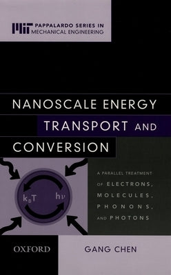 Nanoscale Energy Transport and Conversion: A Parallel Treatment of Electrons, Molecules, Phonons, and Photons by Chen, Gang