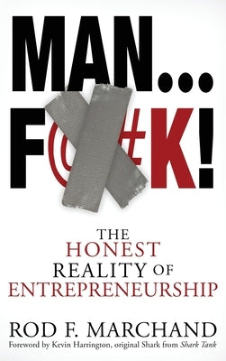 Man...F@#K!: The Honest Reality of Entrepreneurship by Marchand, Rod F.