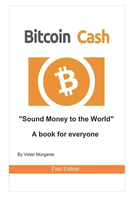 Bitcoin Cash Sound Money to the World: A book for everyone by Morgante, Victor