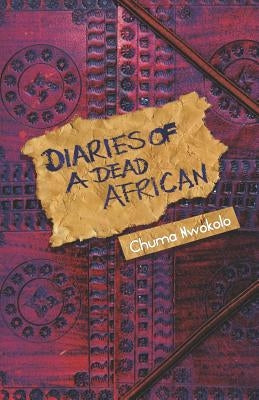 Diaries of a Dead African by Nwokolo, Chuma