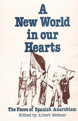 A New World in Our Hearts: The Faces of Spanish Anarchism by Meltzer, Albert