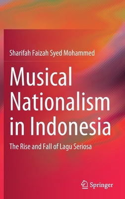 Musical Nationalism in Indonesia: The Rise and Fall of Lagu Seriosa by Mohammed, Sharifah Faizah Syed