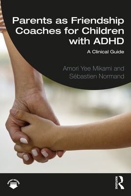 Parents as Friendship Coaches for Children with ADHD: A Clinical Guide by Mikami, Amori Yee