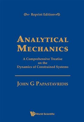 Analytical Mechanics: A Comprehensive Treatise on the Dynamics of Constrained Systems (Reprint Edition) by Papastavridis, John G.