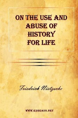 On the Use and Abuse of History for Life by Nietzsche, Friedrich Wilhelm