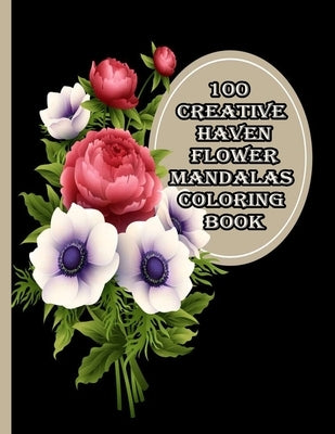 100 Creative Haven Flower Mandalas Coloring Book: 100 Magical Mandalas flowers- An Adult Coloring Book with Fun, Easy, and Relaxing Mandalas by Books, Sketch