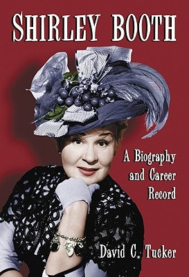Shirley Booth: A Biography and Career Record by Tucker, David C.