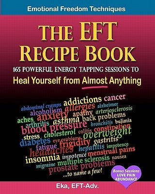 The EFT Recipe Book, Emotional Freedom Techniques, 165 Powerful Energy Tapping Sessions to: Heal Yourself from Almost Anything! by Eka