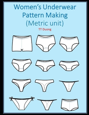 Women's Underwear Pattern Making: Metric unit by Duong, Tt