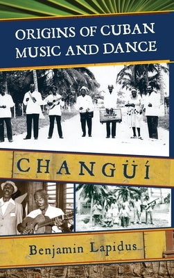 Origins of Cuban Music and Dance: Changüí by Lapidus, Benjamin
