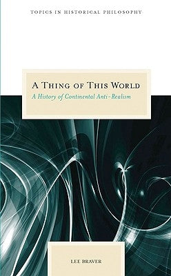 A Thing of This World: A History of Continental Anti-Realism by Braver, Lee