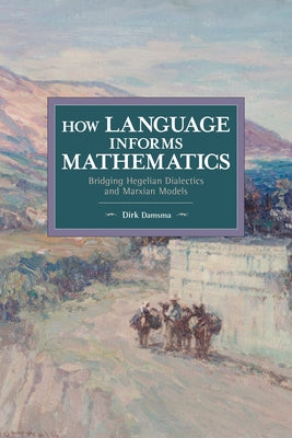 How Language Informs Mathematics: Bridging Hegelian Dialectics and Marxian Models by Damsma, Dirk