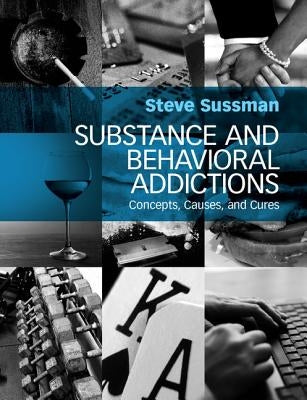 Substance and Behavioral Addictions: Concepts, Causes, and Cures by Sussman, Steve