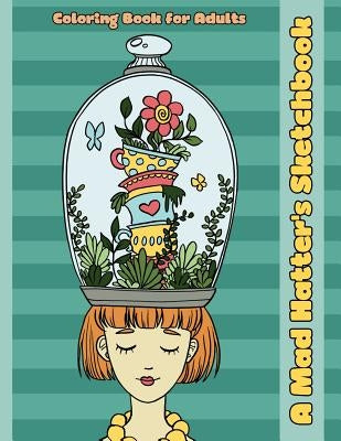 A Mad Hatter's Sketchbook: An Alice in Wonderland Inspired Coloring Book for Adults by Coloring Books, Mindful