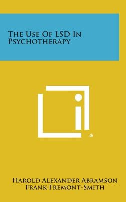 The Use of LSD in Psychotherapy by Abramson, Harold Alexander